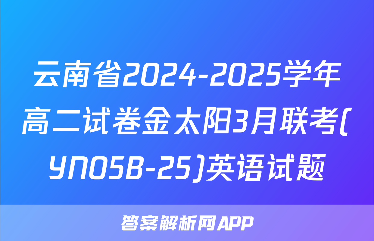云南省2024-2025学年高二试卷金太阳3月联考(YN05B-25)英语试题