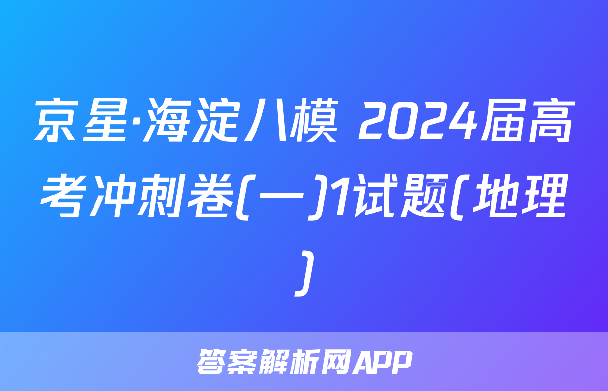 京星·海淀八模 2024届高考冲刺卷(一)1试题(地理)