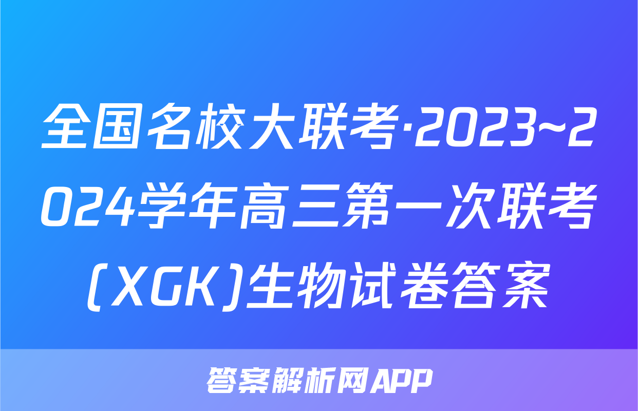 全国名校大联考·2023~2024学年高三第一次联考(XGK)生物试卷答案