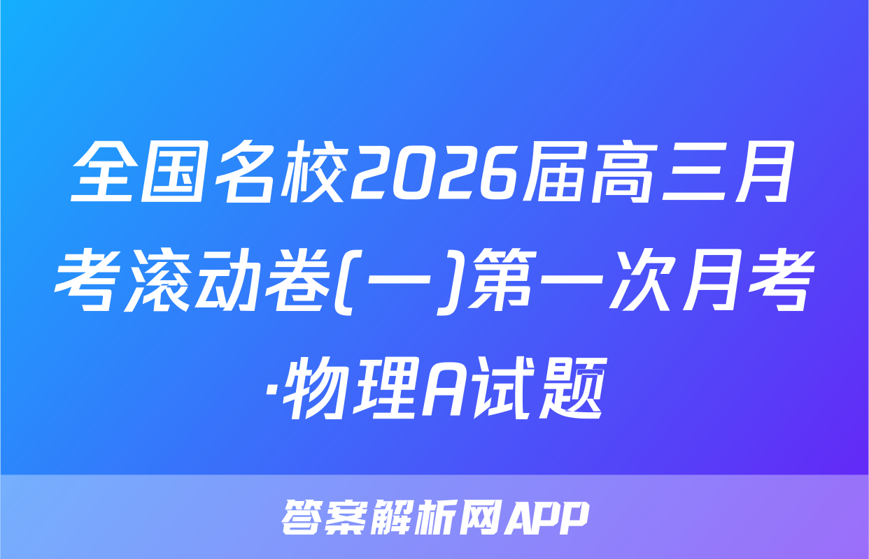 全国名校2026届高三月考滚动卷(一)第一次月考·物理A试题