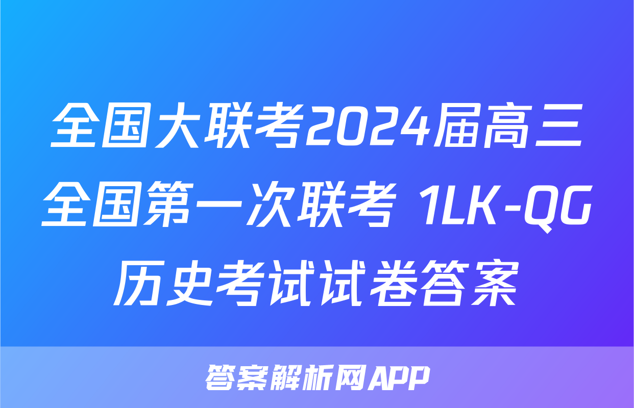全国大联考2024届高三全国第一次联考 1LK-QG历史考试试卷答案