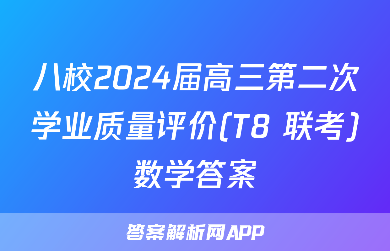八校2024届高三第二次学业质量评价(T8 联考)数学答案