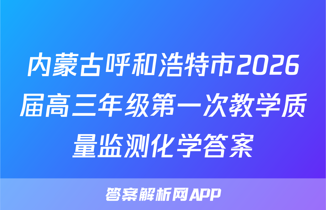 内蒙古呼和浩特市2026届高三年级第一次教学质量监测化学答案