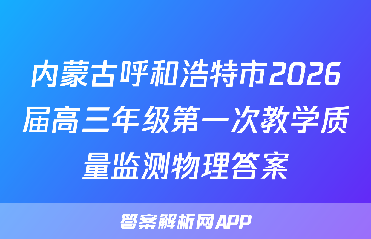 内蒙古呼和浩特市2026届高三年级第一次教学质量监测物理答案