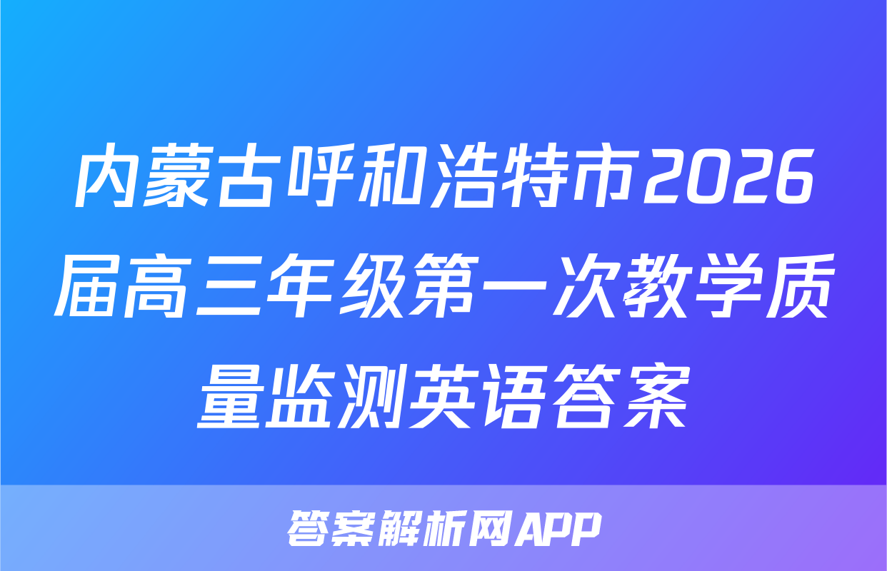 内蒙古呼和浩特市2026届高三年级第一次教学质量监测英语答案