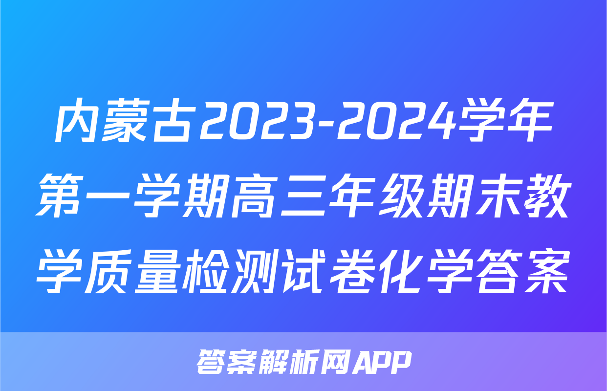 内蒙古2023-2024学年第一学期高三年级期末教学质量检测试卷化学答案