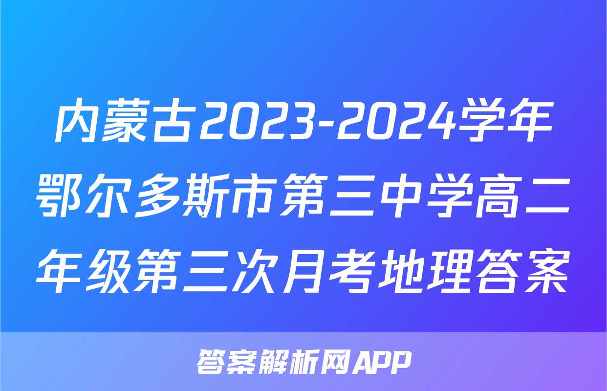 内蒙古2023-2024学年鄂尔多斯市第三中学高二年级第三次月考地理答案