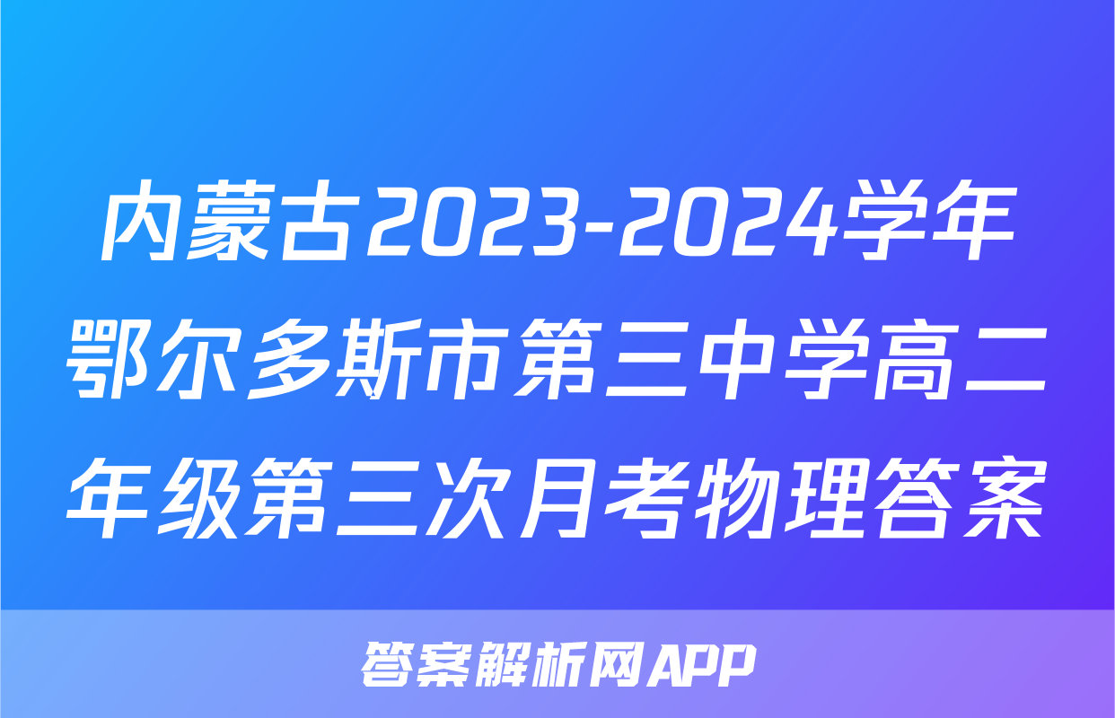 内蒙古2023-2024学年鄂尔多斯市第三中学高二年级第三次月考物理答案