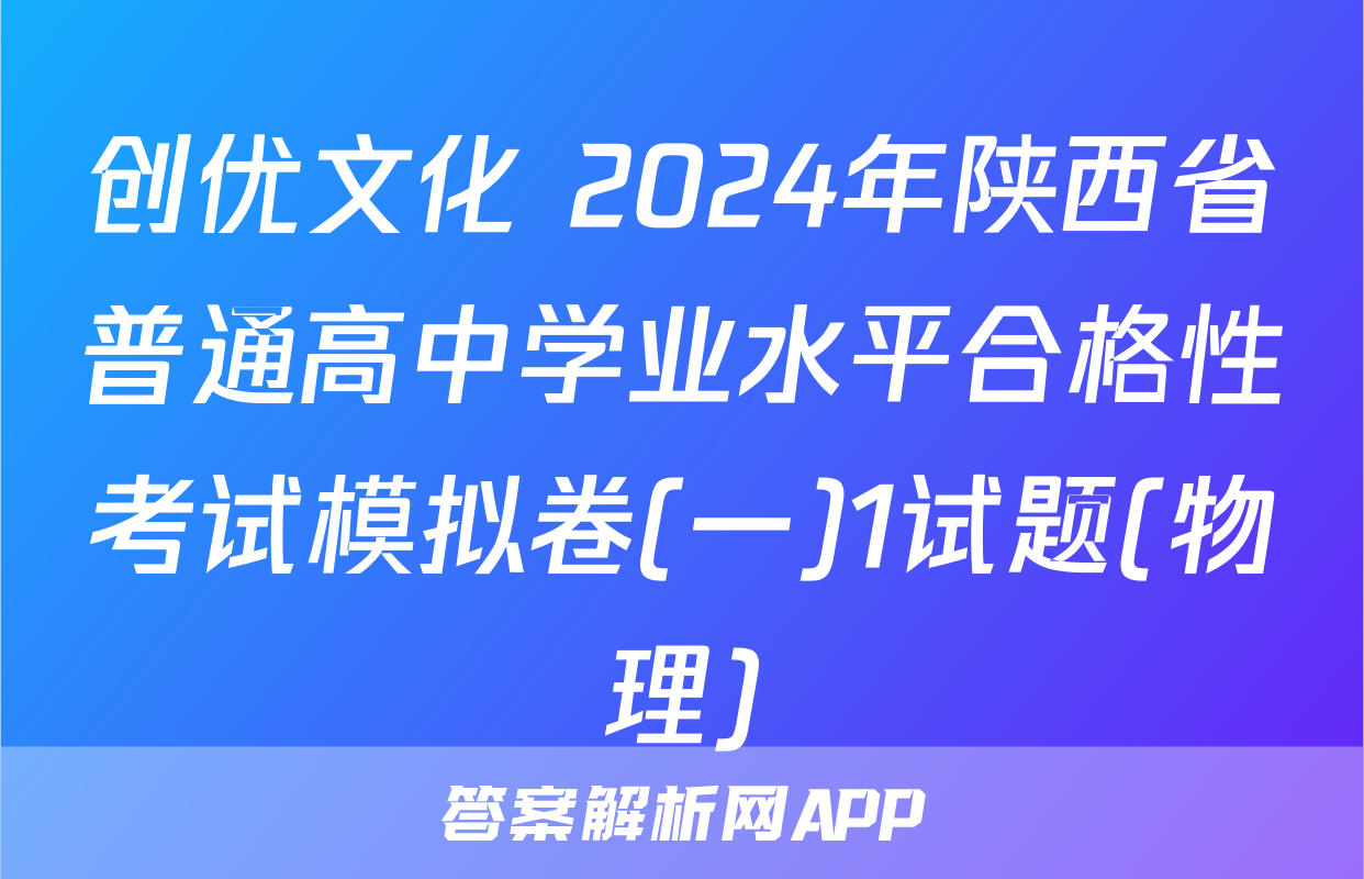 创优文化 2024年陕西省普通高中学业水平合格性考试模拟卷(一)1试题(物理)