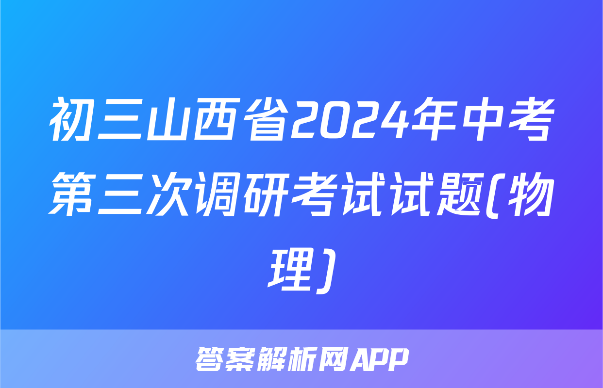 初三山西省2024年中考第三次调研考试试题(物理)