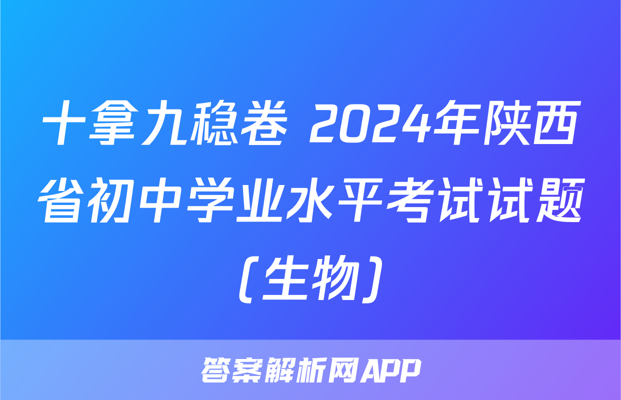 十拿九稳卷 2024年陕西省初中学业水平考试试题(生物)