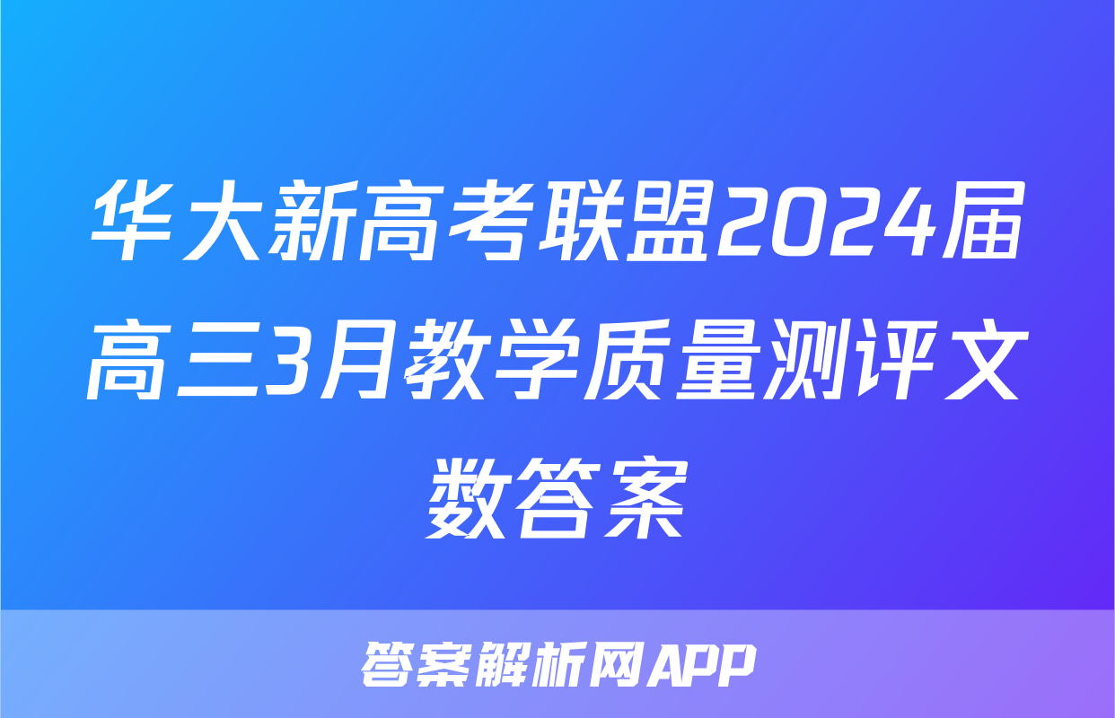 华大新高考联盟2024届高三3月教学质量测评文数答案