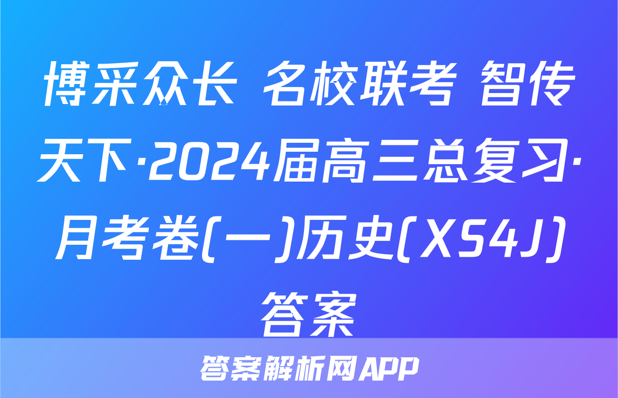 博采众长 名校联考 智传天下·2024届高三总复习·月考卷(一)历史(XS4J)答案