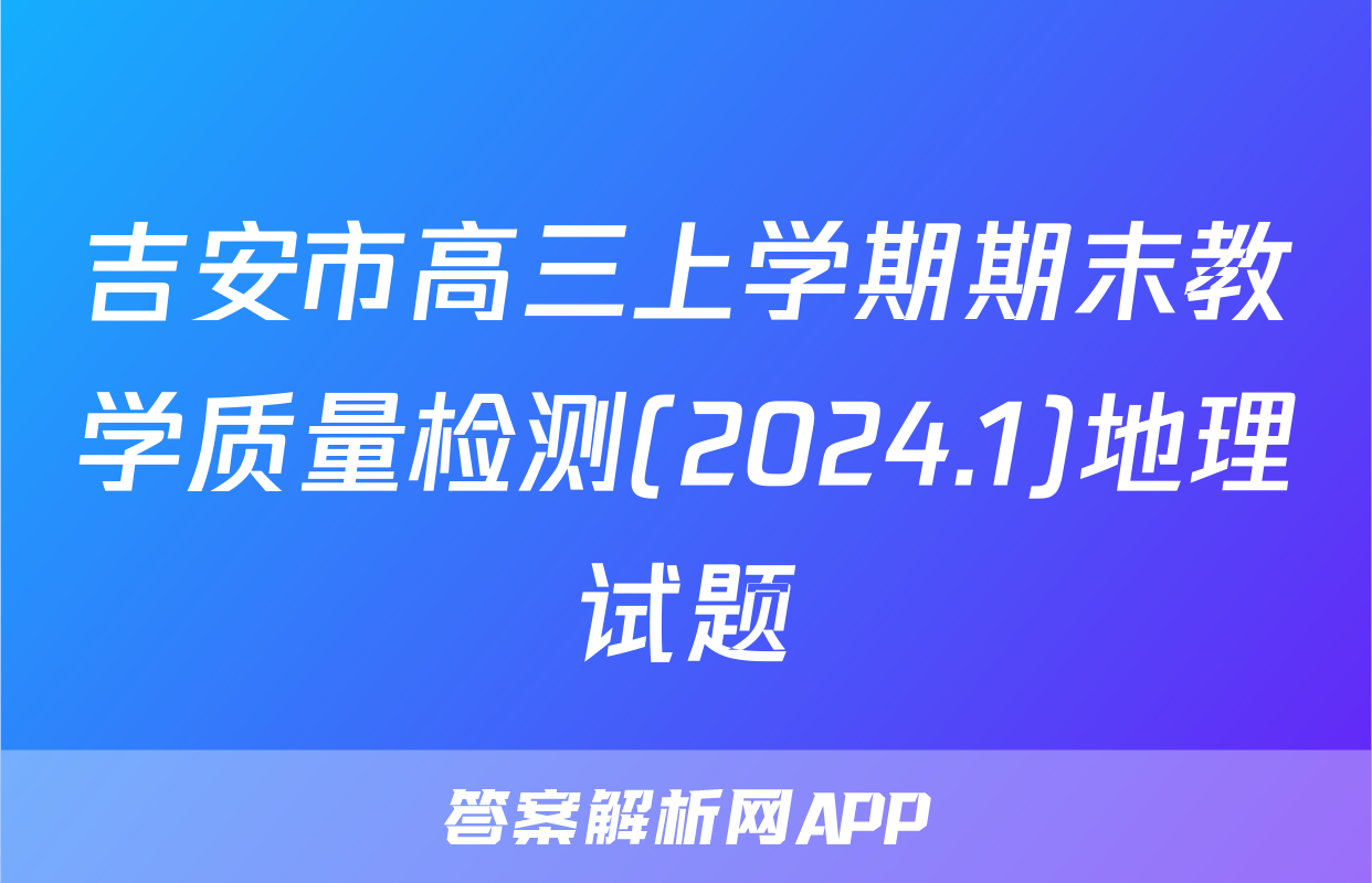 吉安市高三上学期期末教学质量检测(2024.1)地理试题