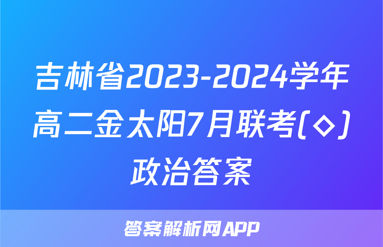 吉林省2023-2024学年高二金太阳7月联考(◇)政治答案
