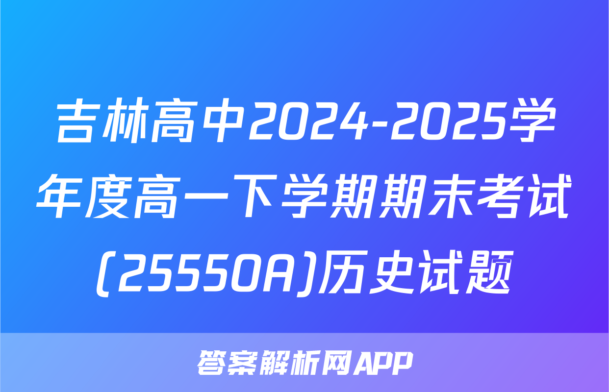 吉林高中2024-2025学年度高一下学期期末考试(25550A)历史试题