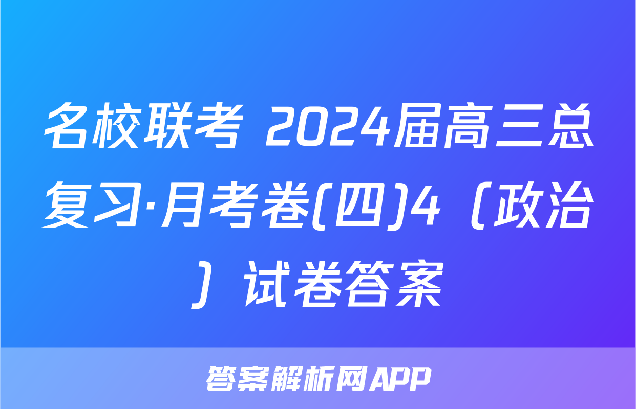 名校联考 2024届高三总复习·月考卷(四)4（政治）试卷答案
