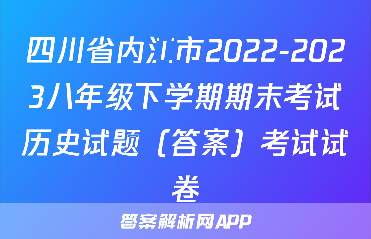 四川省内江市2022-2023八年级下学期期末考试历史试题（答案）考试试卷
