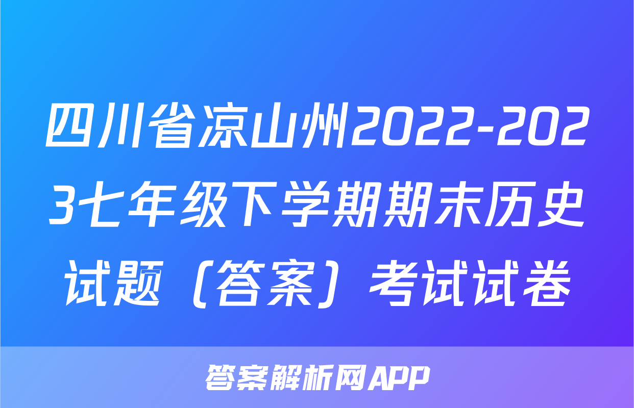 四川省凉山州2022-2023七年级下学期期末历史试题（答案）考试试卷