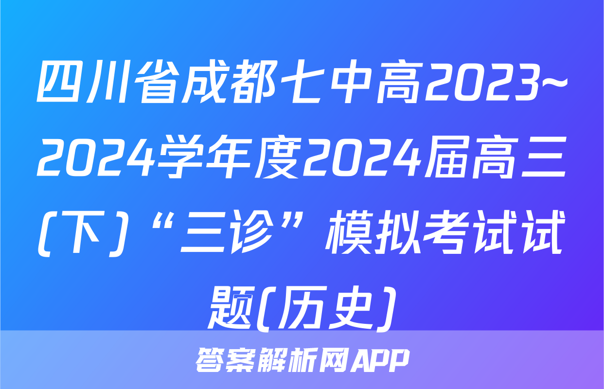 四川省成都七中高2023~2024学年度2024届高三(下)“三诊”模拟考试试题(历史)