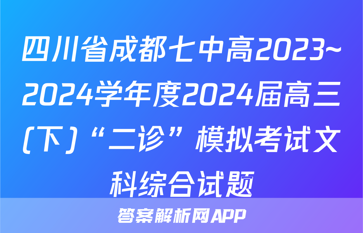四川省成都七中高2023~2024学年度2024届高三(下)“二诊”模拟考试文科综合试题