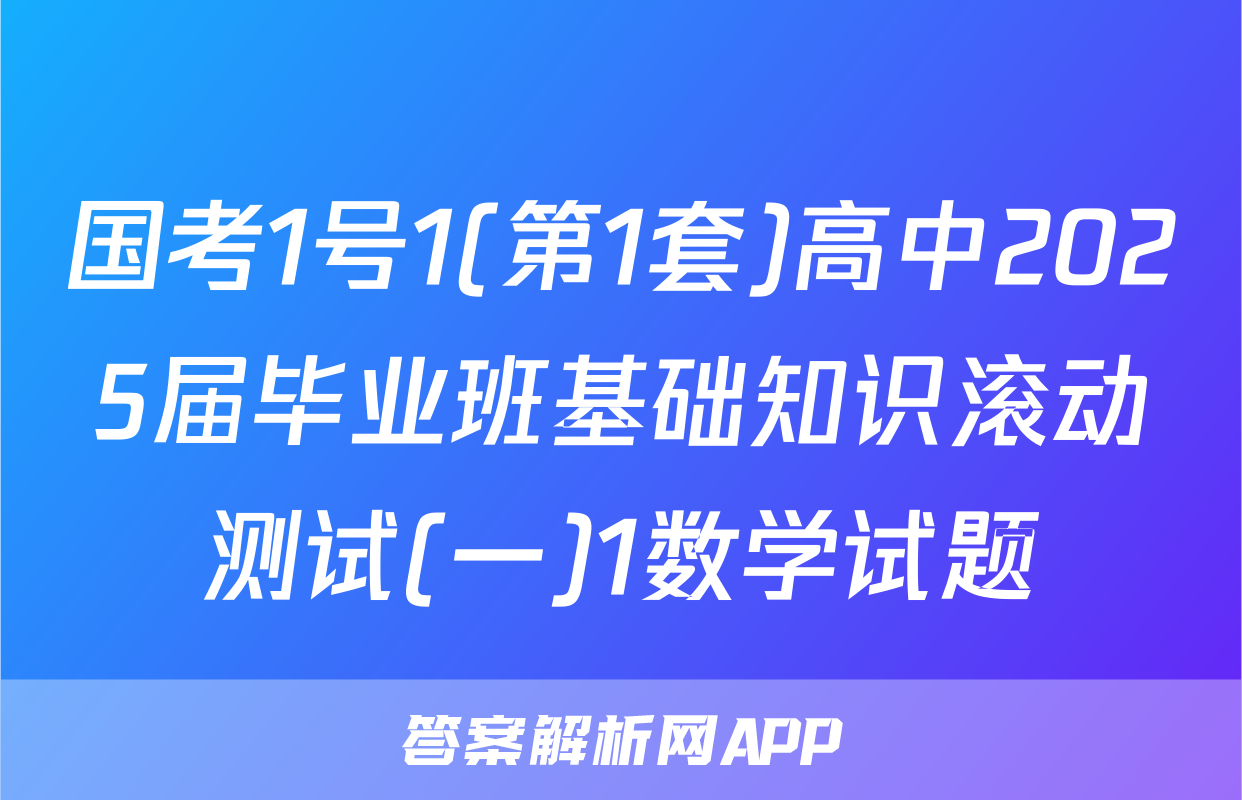 国考1号1(第1套)高中2025届毕业班基础知识滚动测试(一)1数学试题