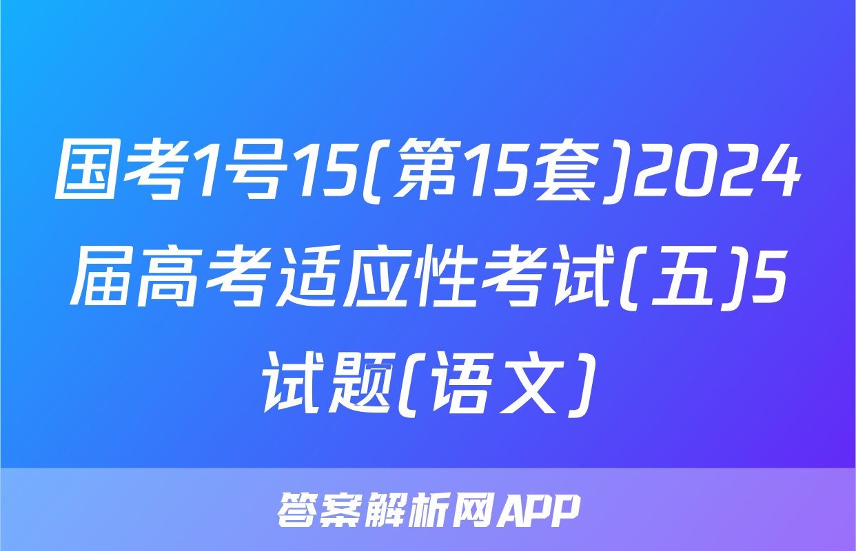 国考1号15(第15套)2024届高考适应性考试(五)5试题(语文)