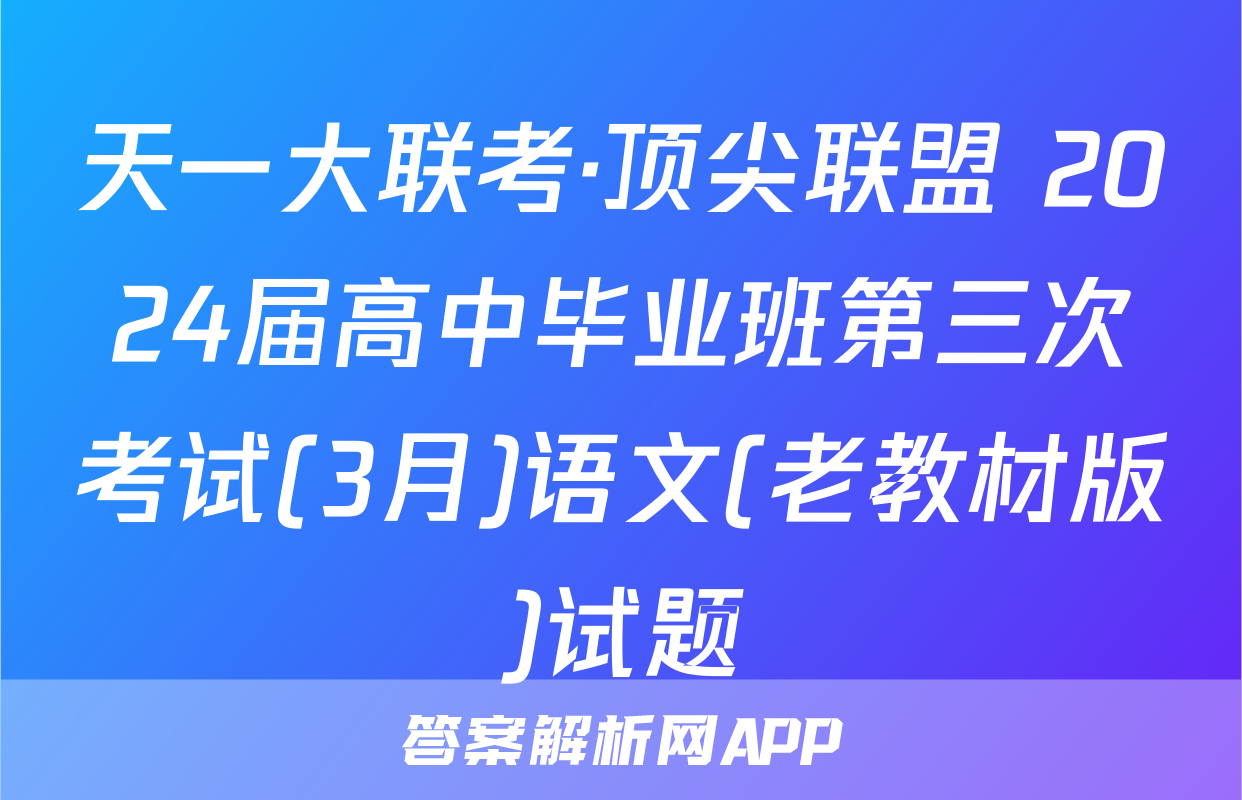 天一大联考·顶尖联盟 2024届高中毕业班第三次考试(3月)语文(老教材版)试题