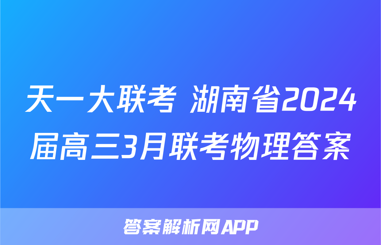 天一大联考 湖南省2024届高三3月联考物理答案