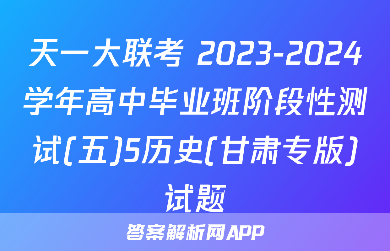 天一大联考 2023-2024学年高中毕业班阶段性测试(五)5历史(甘肃专版)试题