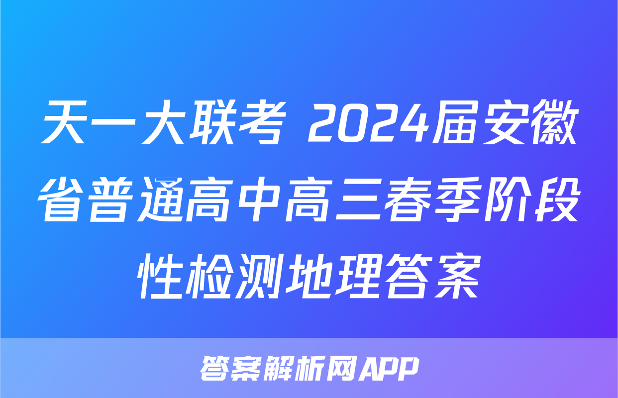 天一大联考 2024届安徽省普通高中高三春季阶段性检测地理答案