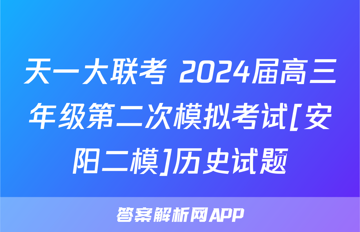天一大联考 2024届高三年级第二次模拟考试[安阳二模]历史试题