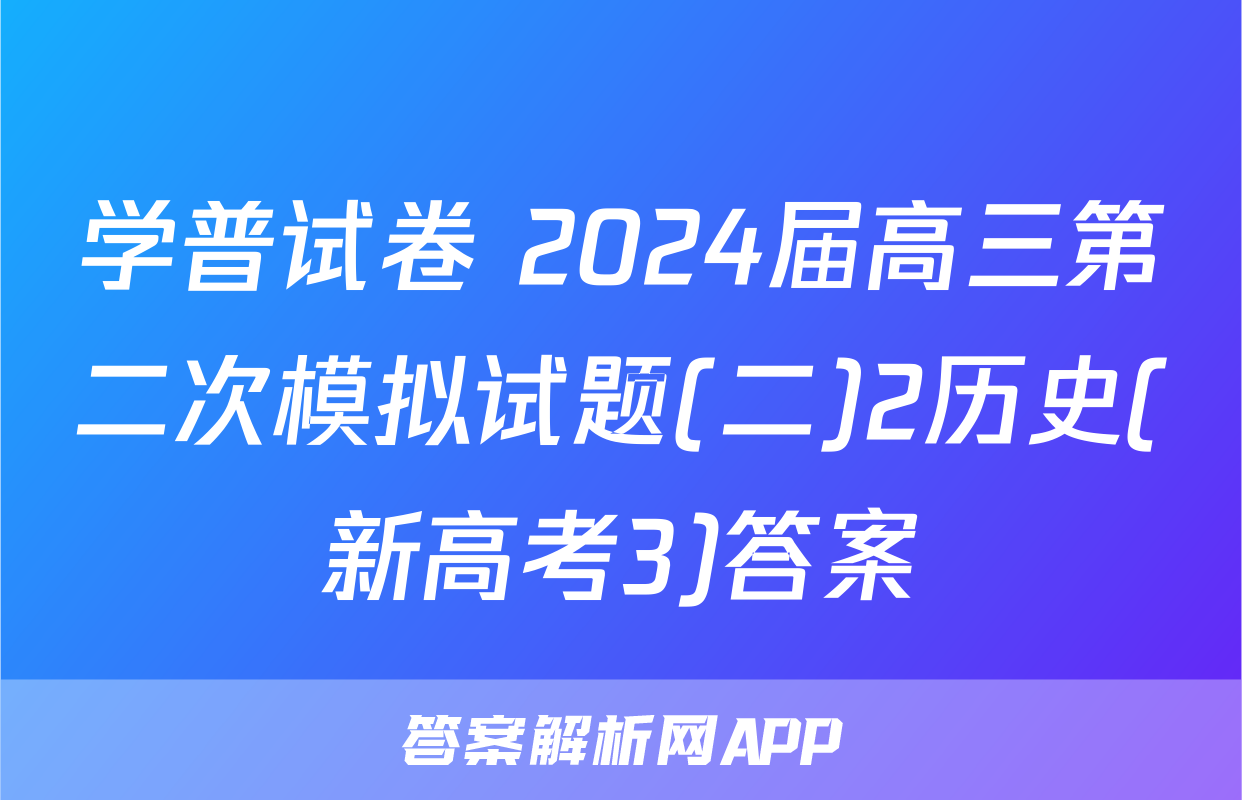 学普试卷 2024届高三第二次模拟试题(二)2历史(新高考3)答案