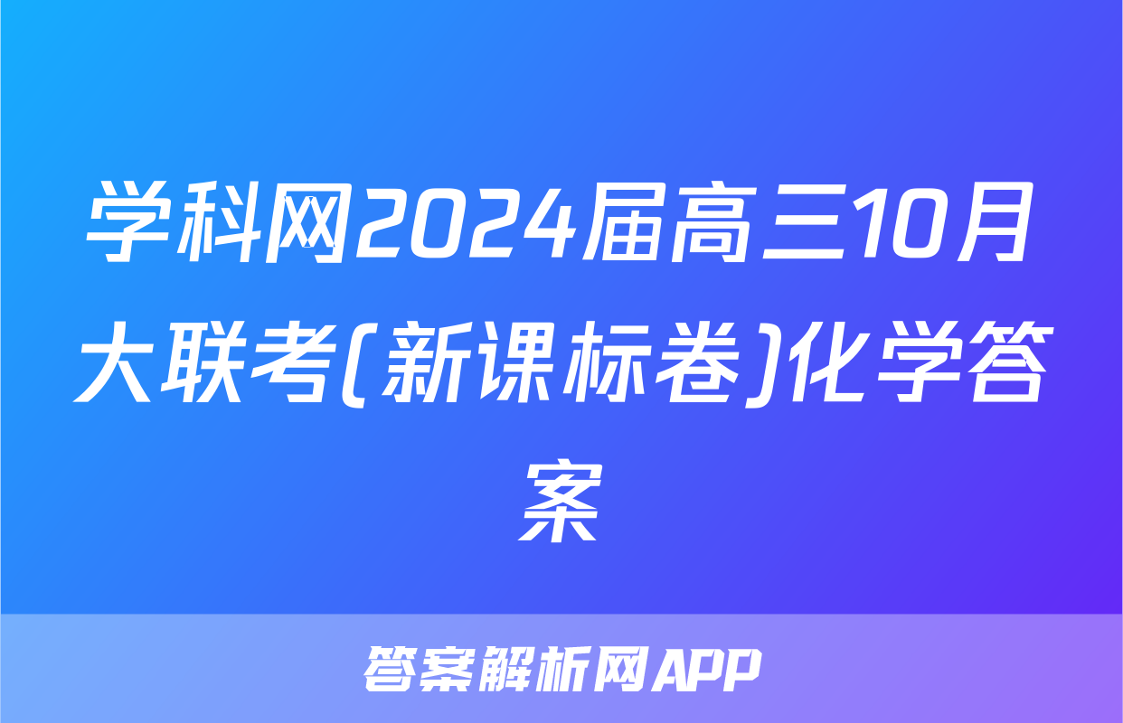 学科网2024届高三10月大联考(新课标卷)化学答案