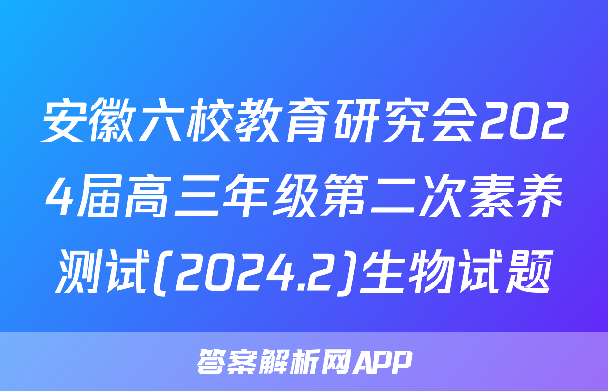 安徽六校教育研究会2024届高三年级第二次素养测试(2024.2)生物试题