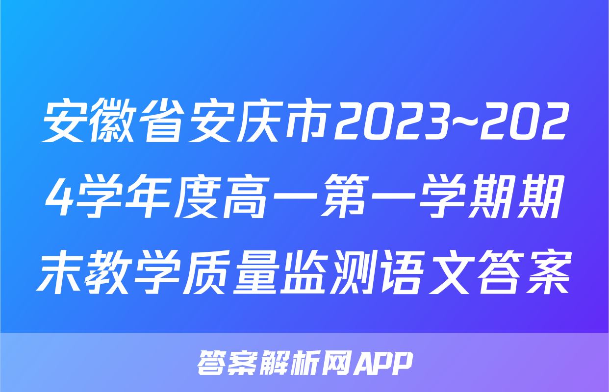 安徽省安庆市2023~2024学年度高一第一学期期末教学质量监测语文答案