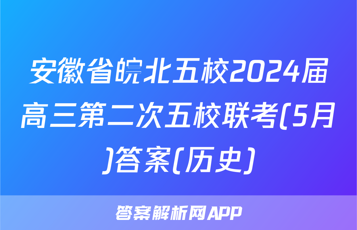 安徽省皖北五校2024届高三第二次五校联考(5月)答案(历史)