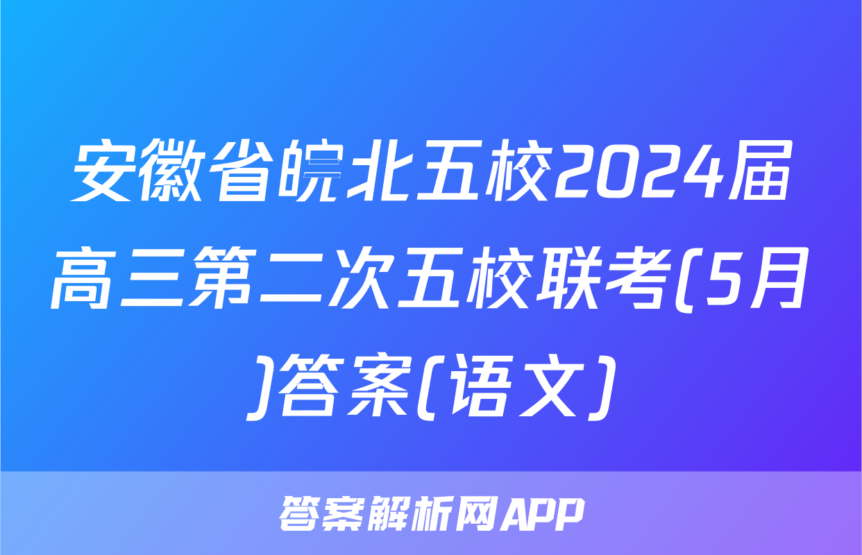 安徽省皖北五校2024届高三第二次五校联考(5月)答案(语文)