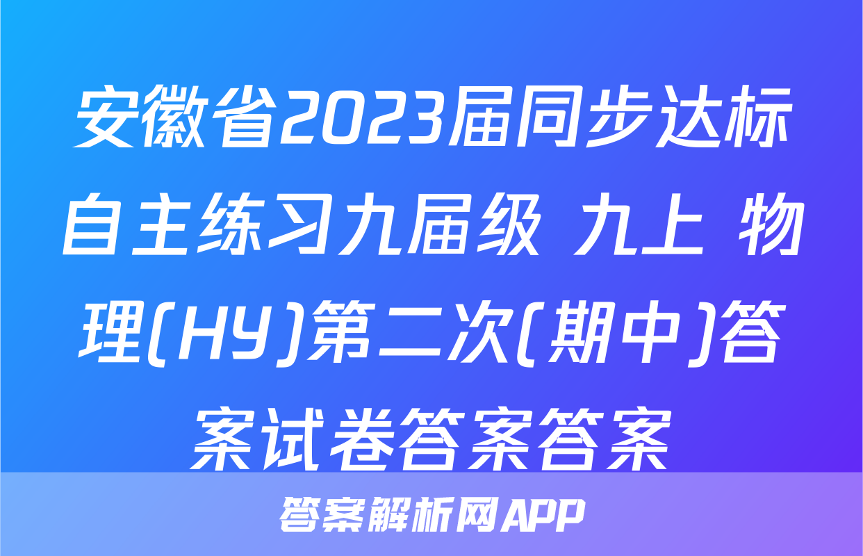安徽省2023届同步达标自主练习九届级 九上 物理(HY)第二次(期中)答案试卷答案答案