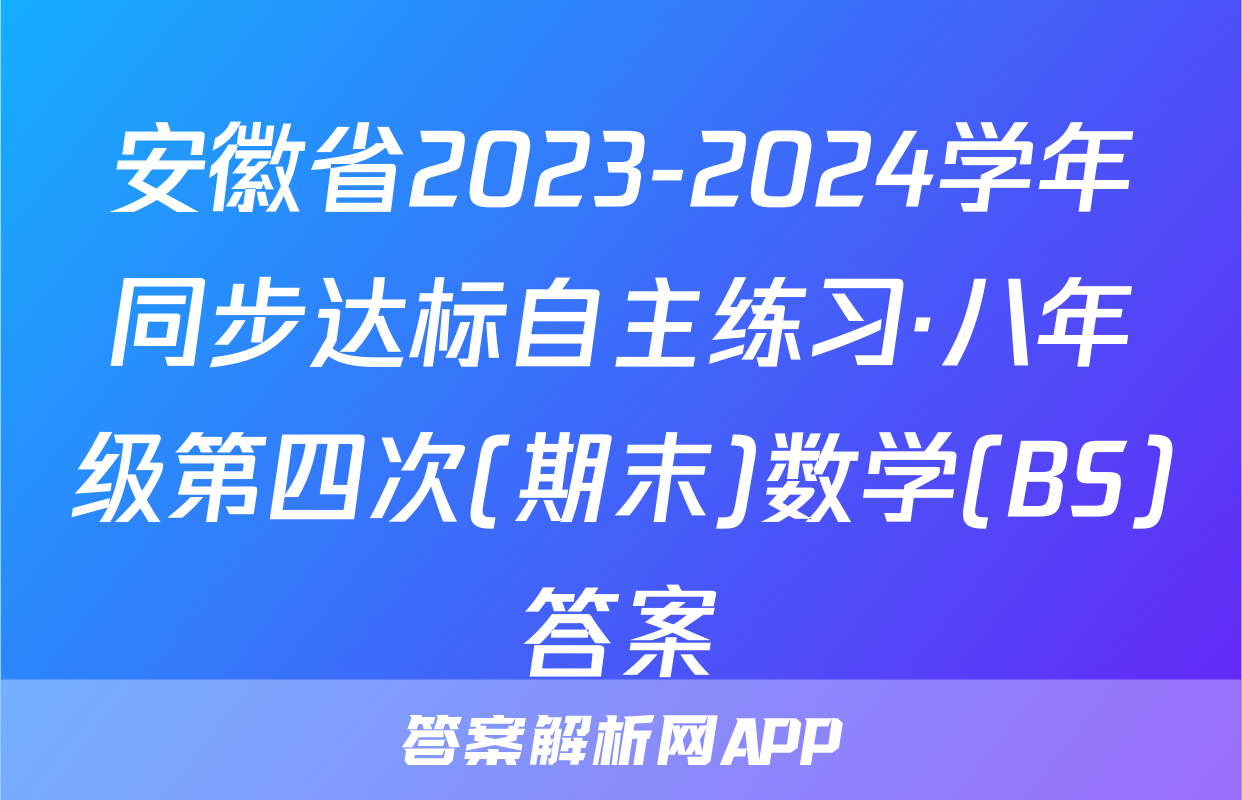 安徽省2023-2024学年同步达标自主练习·八年级第四次(期末)数学(BS)答案