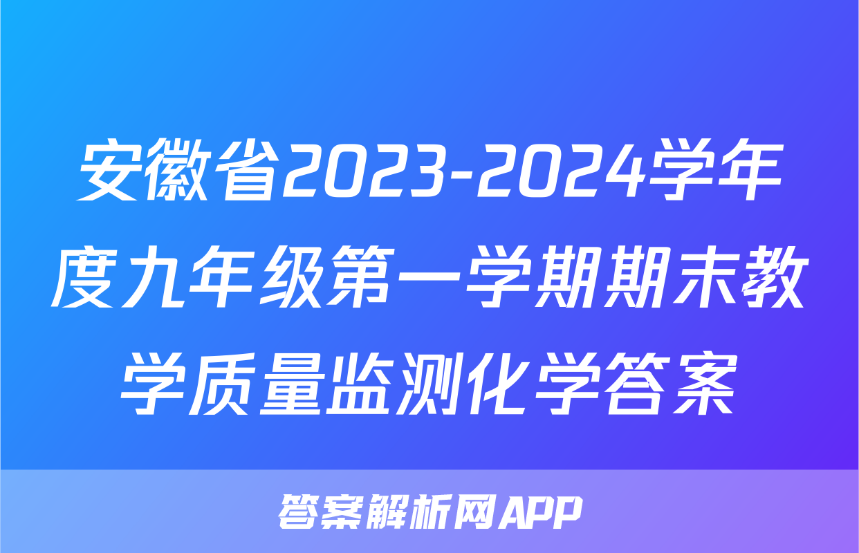 安徽省2023-2024学年度九年级第一学期期末教学质量监测化学答案