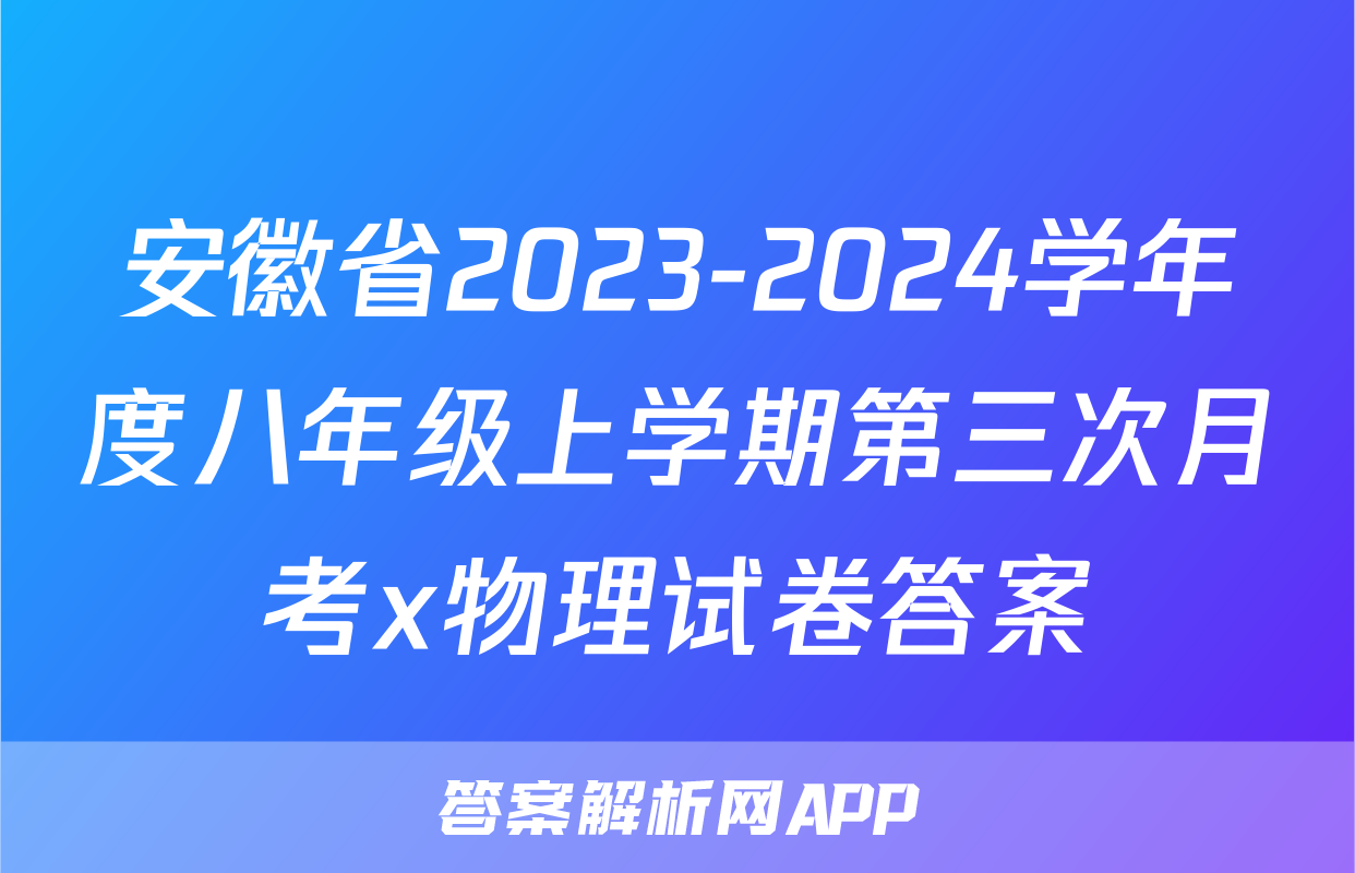 安徽省2023-2024学年度八年级上学期第三次月考x物理试卷答案