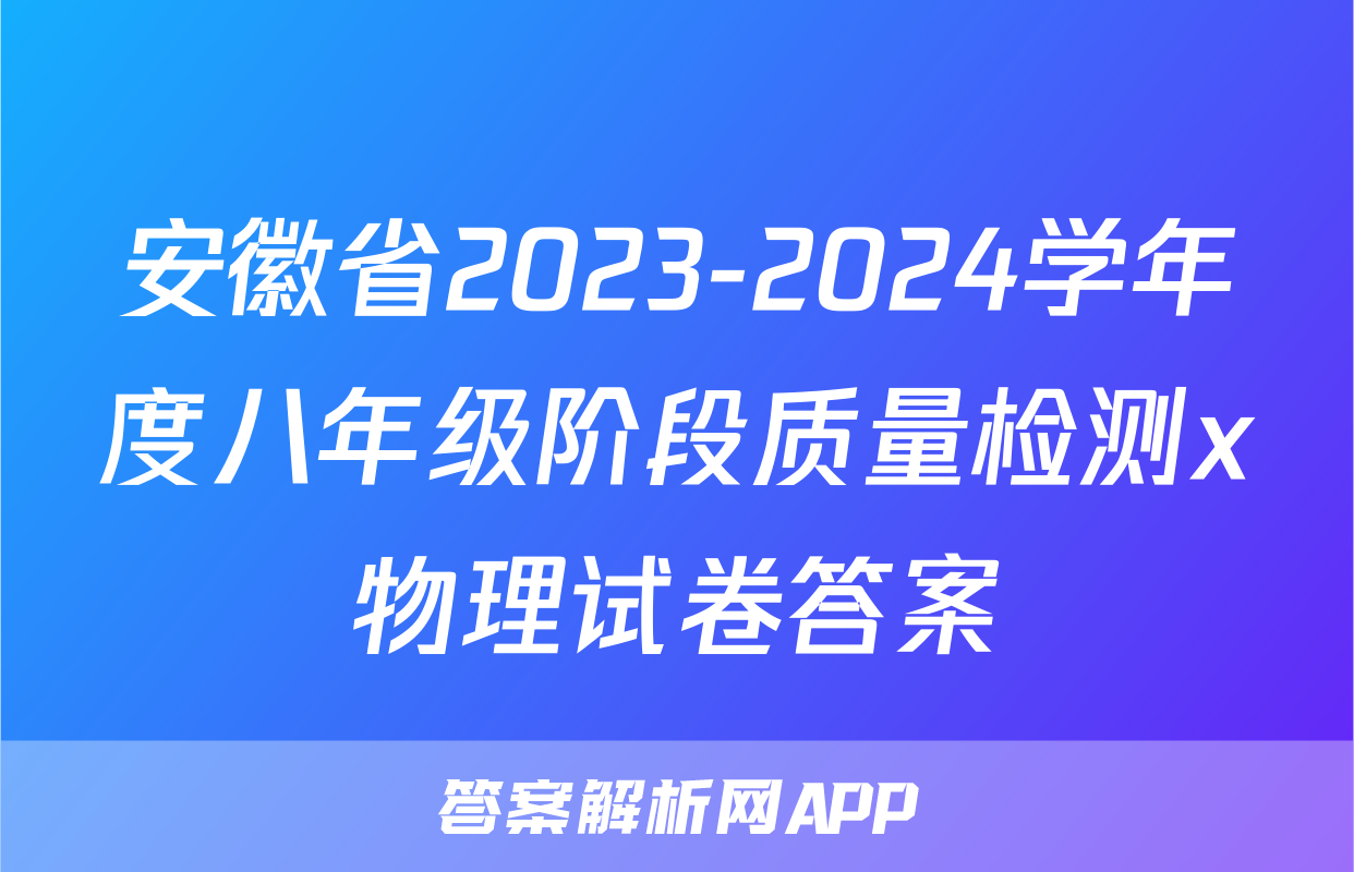 安徽省2023-2024学年度八年级阶段质量检测x物理试卷答案