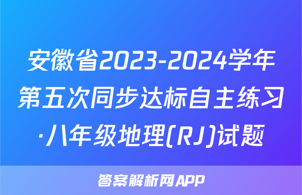 安徽省2023-2024学年第五次同步达标自主练习·八年级地理(RJ)试题