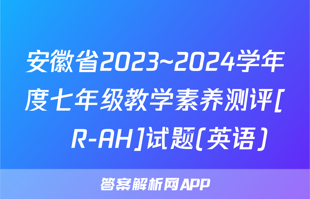 安徽省2023~2024学年度七年级教学素养测评[☐R-AH]试题(英语)
