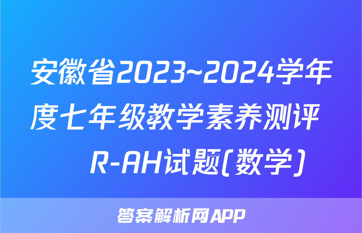 安徽省2023~2024学年度七年级教学素养测评 ☐R-AH试题(数学)