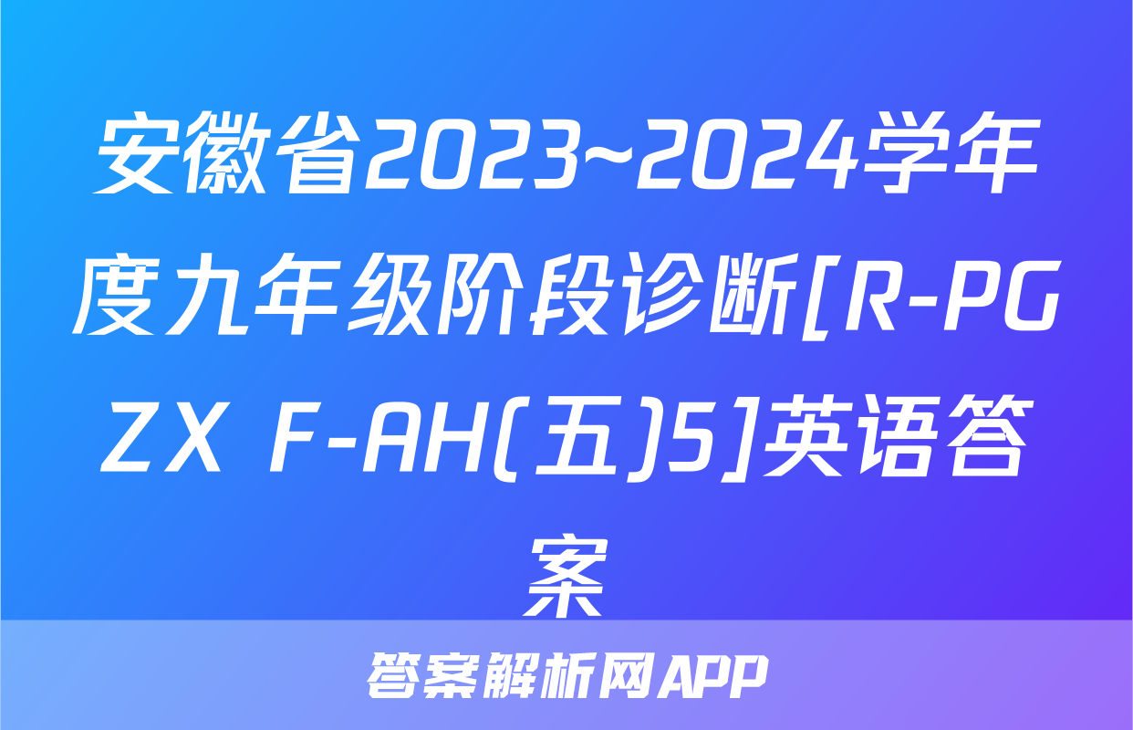 安徽省2023~2024学年度九年级阶段诊断[R-PGZX F-AH(五)5]英语答案