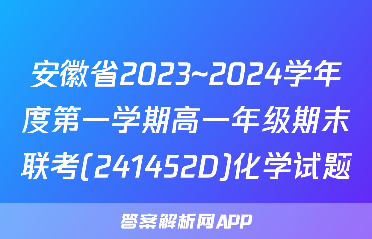 安徽省2023~2024学年度第一学期高一年级期末联考(241452D)化学试题