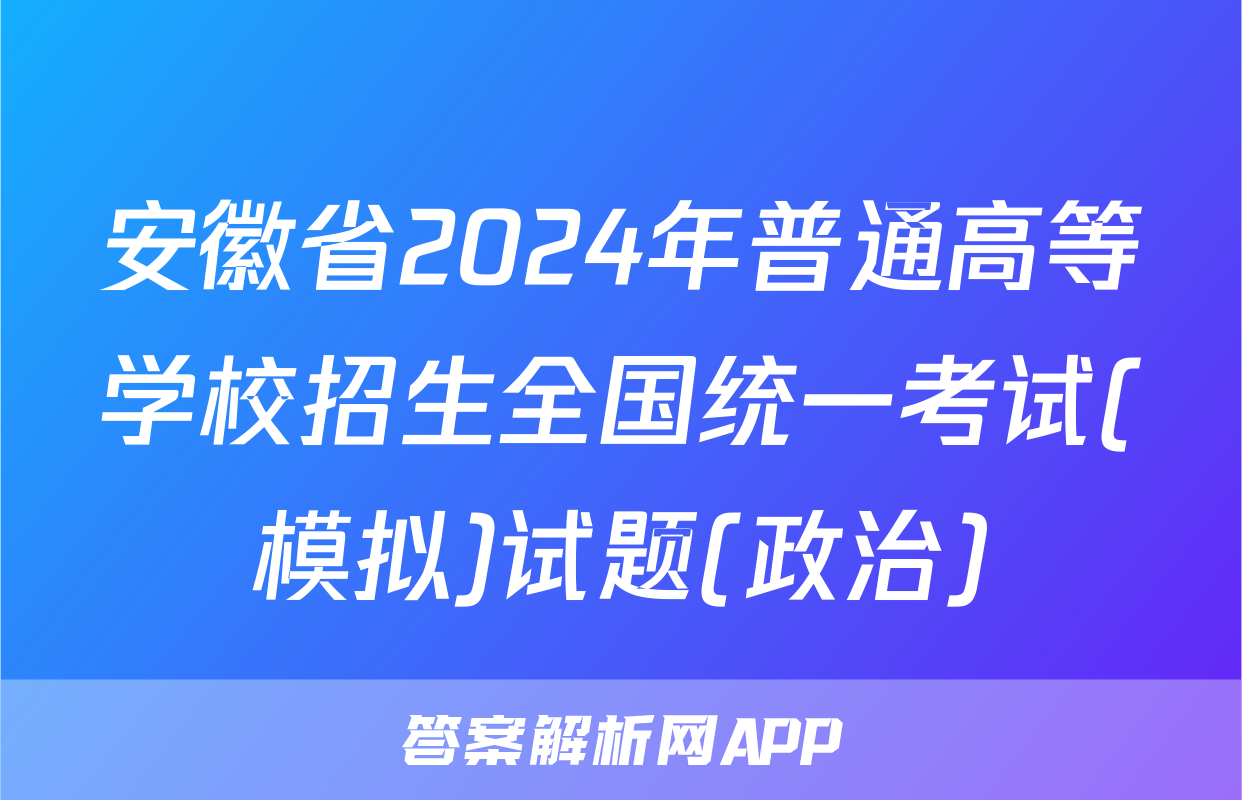 安徽省2024年普通高等学校招生全国统一考试(模拟)试题(政治)