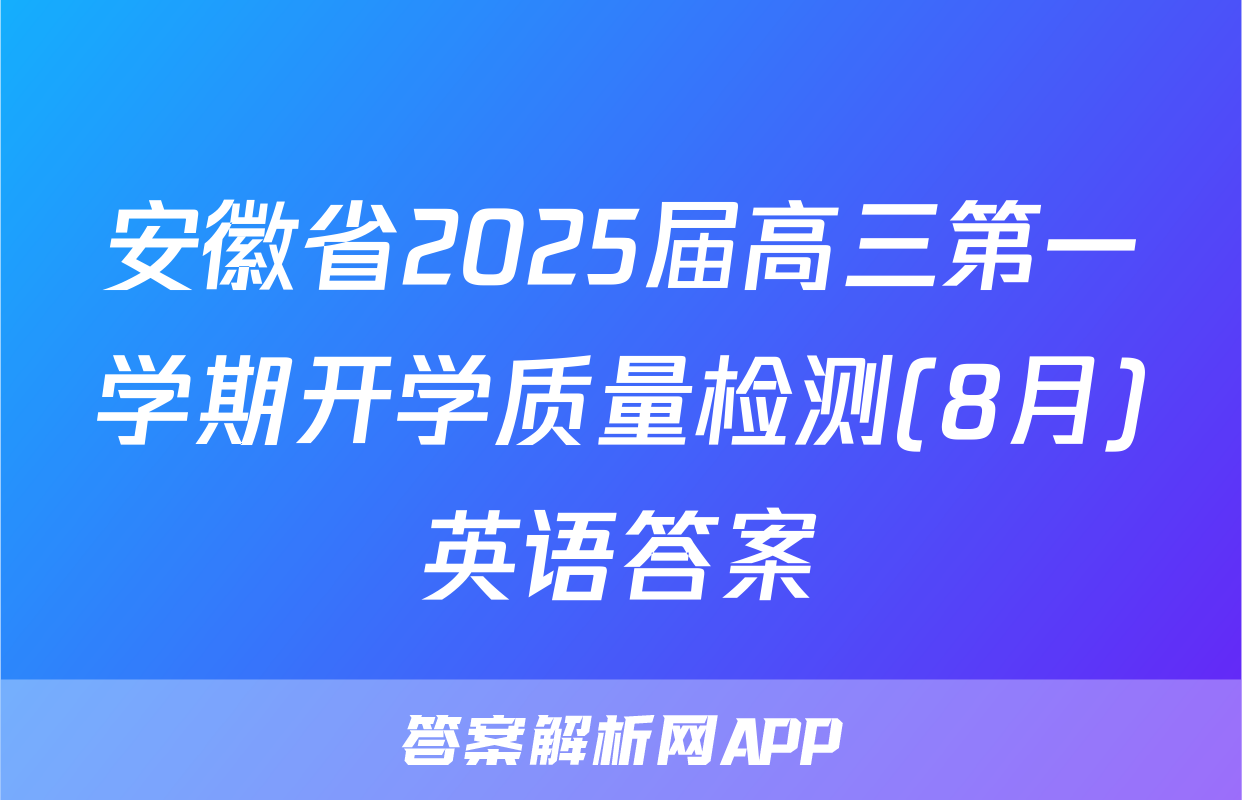 安徽省2025届高三第一学期开学质量检测(8月)英语答案